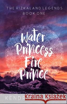 Water Princess, Fire Prince Kendra E Ardnek 9781515225522 Createspace Independent Publishing Platform