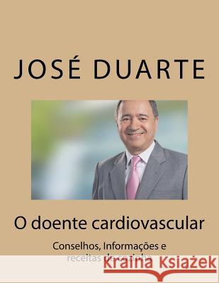 O doente cardiovascular: Conselhos, Informações e receitas de cozinha Duarte, Jose Rodrigues 9781515226222