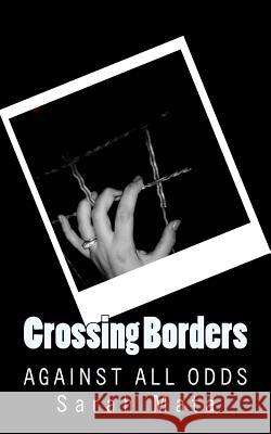 Crossing Borders: Against All Odds Sarah Mata 9781515226239 Createspace