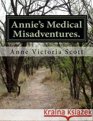 Annie's Medical Misadventures.: Annie's Stories. Miss Anne Victoria Scott 9781515227397 Createspace