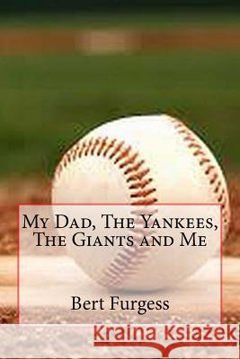 My Dad, The Yankees, The Giants and Me Furgess, Bert 9781515227823