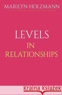 Levels In Relationships: Clarity, Release and Connection Holzmann, Marilyn 9781515228103 Createspace