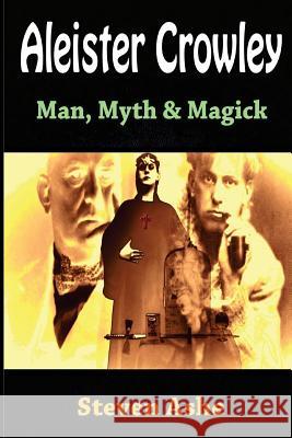 Aleister Crowley: Man, Myth & Magick Steven Ashe 9781515228134 Createspace