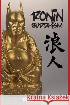 Ronin Buddhism: Walking a Spiritual Path Alone Darren Lamb 9781515228264