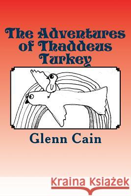 The Adventures of Thaddeus Turkey Glenn Cain Abby Taylor 9781515228578