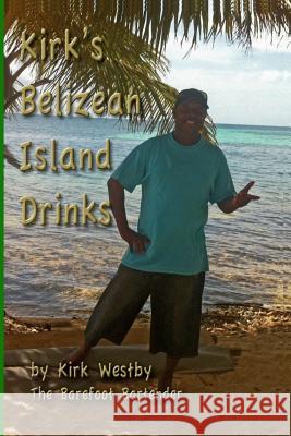 Kirk's Belizean Island Drinks MR Kirk Garett Westby 9781515229025 Createspace Independent Publishing Platform