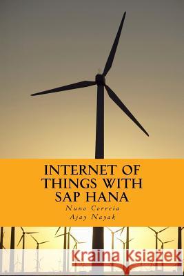 Internet of Things with SAP HANA: Build Your IoT Use Case With Raspberry PI, Arduino Uno, HANA XSJS and SAPUI5 Nayak, Ajay 9781515229681 Createspace Independent Publishing Platform