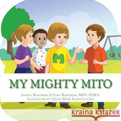 My Mighty Mito Book: A Book for Children Who Have Mitochondrial Disease Cara Koscinski Joshua Koscinski 9781515229841 Createspace Independent Publishing Platform