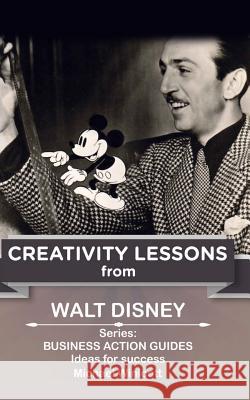 Walt Disney: Creativity Lessons: The great teachings of a huge innovator. Winicott, Michael 9781515229933 Createspace