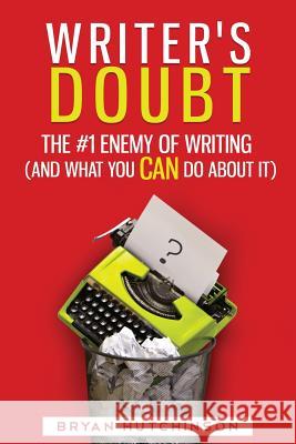 Writer's Doubt: The #1 Enemy of Writing (and What You Can Do About It) Hutchinson, Bryan 9781515230892 Createspace