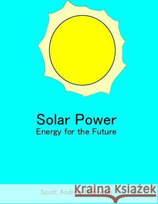 Solar Power: Energy for the Future Scott Andrew Robinson Scott Andrew Robinson 9781515232131