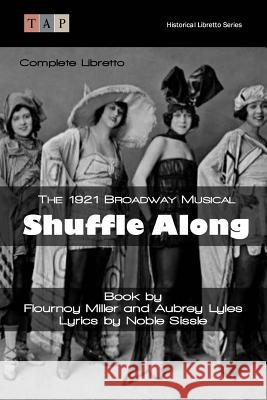 Shuffle Along: The 1921 Broadway Musical: Complete Libretto Flournoy Miller Aubrey Lyles Noble Sissle 9781515232483 Createspace