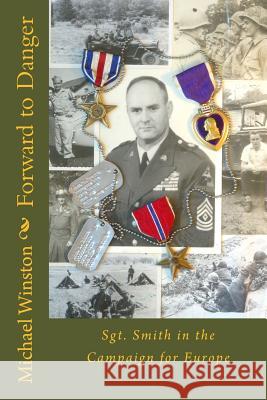 Forward to Danger: Sgt. Smith in the Campaign for Europe Michael Winston 9781515233152 Createspace