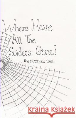 Where Have All The Spiders Gone? Ball, Matthew 9781515233312