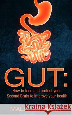 Gut: How to feed and protect your Second Brain to improve your health Johnson, Malik 9781515233381 Createspace