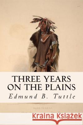 Three Years on the Plains Edmund B. Tuttle 9781515233398