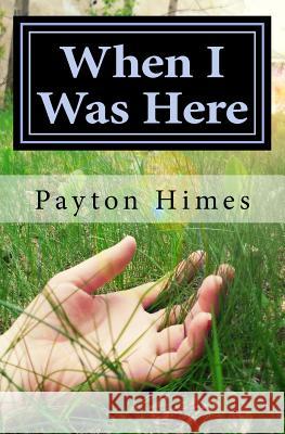 When I Was Here Payton Himes 9781515234784 Createspace