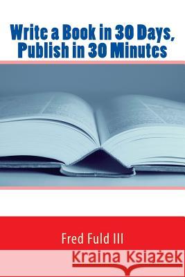Write a Book in 30 Days, Publish in 30 Minutes Fred Ful 9781515234814 Createspace