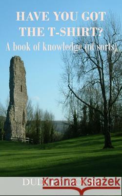Have you got the T-shirt?: A book of knowledge (of sorts) Moore, Dudley 9781515234890