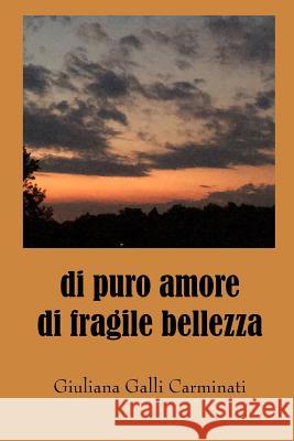 di puro amore di fragile bellezza Galli Carminati, Giuliana 9781515235682 Createspace Independent Publishing Platform