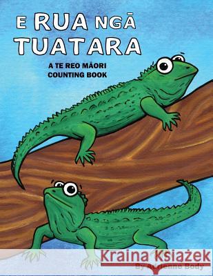 E Rua Nga Tuatara: A Te Reo Maori Counting Book Adrienne Body Adrienne Body 9781515235941