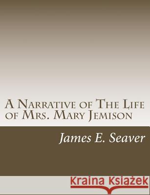 A Narrative of The Life of Mrs. Mary Jemison Seaver, James E. 9781515237822 Createspace