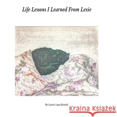 Life Lessons I Learned From Lexie Laurie Lago Rispoli 9781515239086 Createspace Independent Publishing Platform