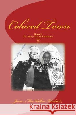 Colored Town-Dr. Mary McLeod Bethune and Me Mrs Jessie Mae Walton-Woodard 9781515239567