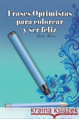 Frases optimistas para colorear y ser feliz Antares, Stella 9781515239741 Createspace