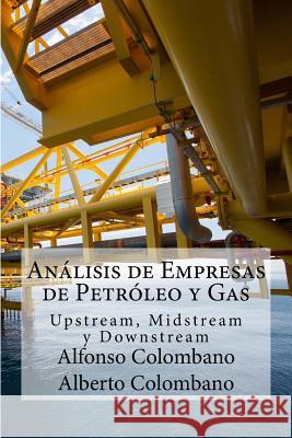 Análisis de Empresas de Petróleo y Gas: Upstream, Midstream y Downstream Colombano, Alberto 9781515241539 Createspace