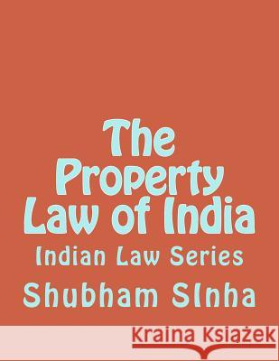 The Property Law of India: Indian Law Series Shubham Sinha 9781515241591