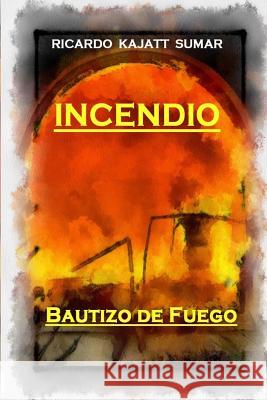 Incendio: Bautizo de Fuego Sr. Ricardo Jorge Kajat 9781515242123 Createspace