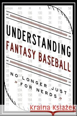 Understanding Fantasy Baseball - No Longer Just for Nerds Jason Johnson 9781515244158 Createspace Independent Publishing Platform