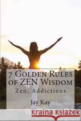 7 Golden Rules of ZEN Wisdom: Zen Philosophy Kay, Jay 9781515244837 Createspace