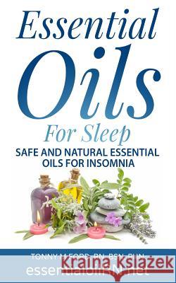 Essential Oils For Sleep: Safe And Natural essential Oils For Insomnia Ford Rn, Tonny M. 9781515245865 Createspace