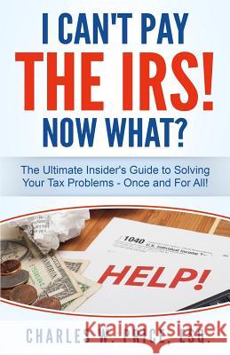 I Can't Pay The IRS! Now What?: The Ultimate Insider's Guide to Solving Your Tax Problems - Once and For All! Price Esq, Charles W. 9781515248057 Createspace Independent Publishing Platform