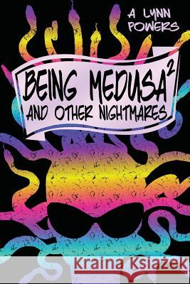 Being Medusa: And Other Nightmares A. Lynn Powers 9781515248583 Createspace