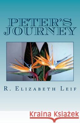 Peter's Journey R. Elizabeth Leif Jeffrey a. Mackey 9781515249122 Createspace Independent Publishing Platform