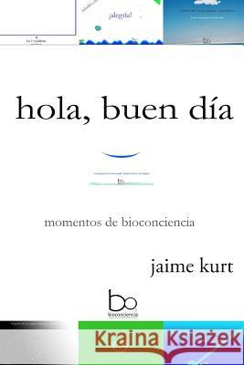 hola, buen día: momentos de bioconciencia Kurt, Jaime 9781515249467