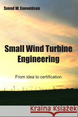 Small Wind Turbine Engineering: From idea to certification Svend W. Enevoldsen 9781515252016 Createspace Independent Publishing Platform