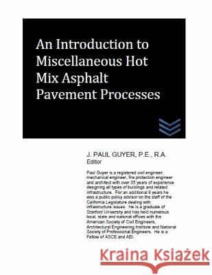 An Introduction to Miscellaneous Hot Mix Asphalt Pavement Processes J. Paul Guyer 9781515252382