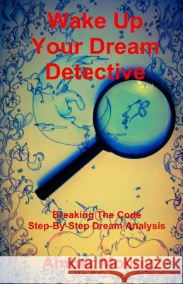 Wake Up Your Dream Detective: Breaking The Code Step-By-Step Dream Analysis Molloy, Amber 9781515253051