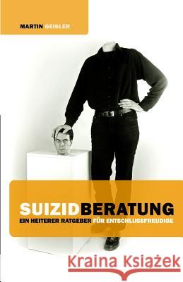 Suizidberatung: Ein heiterer Ratgeber für Entschlussfreudige Geisler, Martin 9781515253150