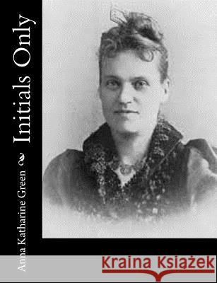 Initials Only Anna Katharine Green 9781515255048