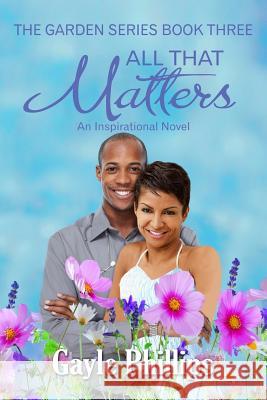 All That Matters Gayle Phillips 9781515255840 Createspace Independent Publishing Platform