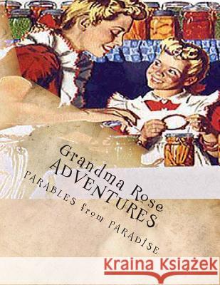 Grandma Rose ADVENTURES: Stories Created to Help Children Learn to Think in Symbolism and to Always Put Their TRUST in JESUS Montgomery, Rose 9781515256540