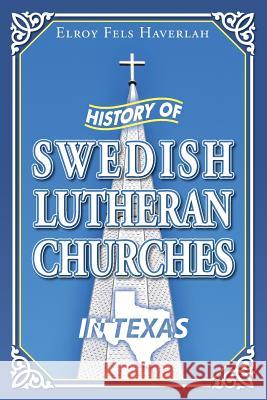 History of Swedish Lutheran Churches in Texas Elroy Fels Haverlah 9781515256618