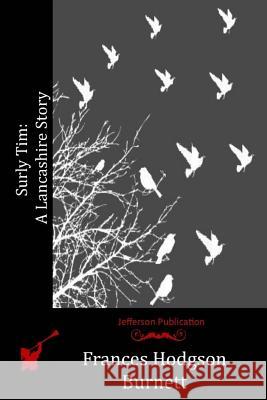 Surly Tim: A Lancashire Story Frances Hodgson Burnett 9781515257790