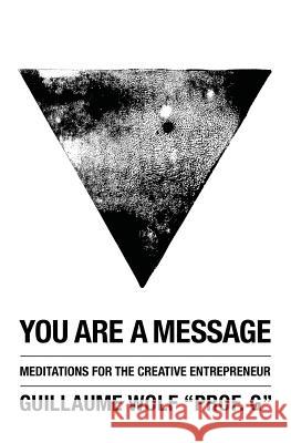You Are a Message: Meditations for the Creative Entrepreneur Guillaume Wolf 9781515258827