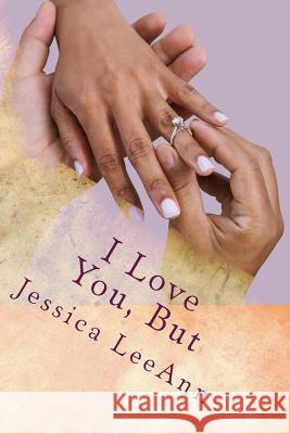 I Love You, But Jessica Leeann 9781515260165 Createspace